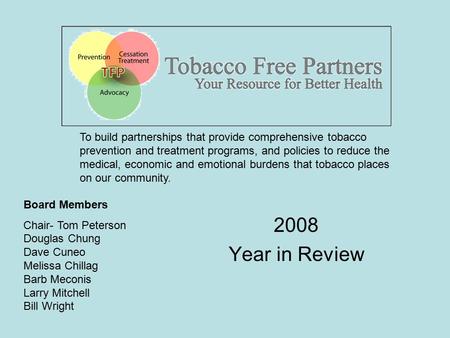 2008 Year in Review Board Members Chair- Tom Peterson Douglas Chung Dave Cuneo Melissa Chillag Barb Meconis Larry Mitchell Bill Wright To build partnerships.