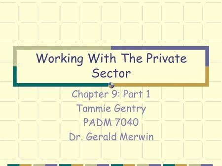 Working With The Private Sector Chapter 9: Part 1 Tammie Gentry PADM 7040 Dr. Gerald Merwin.