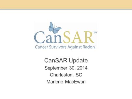 CanSAR Update September 30, 2014 Charleston, SC Marlene MacEwan.