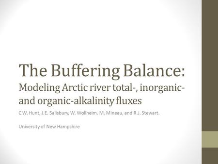 The Buffering Balance: Modeling Arctic river total-, inorganic- and organic-alkalinity fluxes C.W. Hunt, J.E. Salisbury, W. Wollheim, M. Mineau, and R.J.