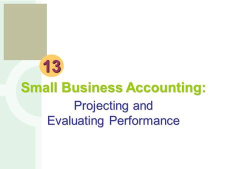 E s b 13 Small Business Accounting: Projecting and Evaluating Performance.
