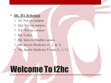 Welcome To i2hc Ms. B's Schedule 1st: Not on campus 2nd: Not on campus 3rd: Not on campus 4th: Lunch 5th: Intro to Health Careers 6th: Sports Medicine.