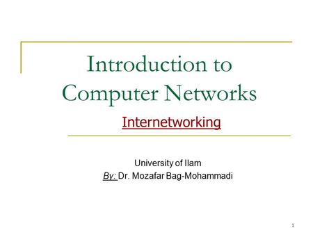 1 Introduction to Computer Networks University of Ilam By: Dr. Mozafar Bag-Mohammadi Internetworking.
