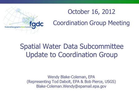 Spatial Water Data Subcommittee Update to Coordination Group Wendy Blake-Coleman, EPA (Representing Tod Dabolt, EPA & Bob Pierce, USGS)