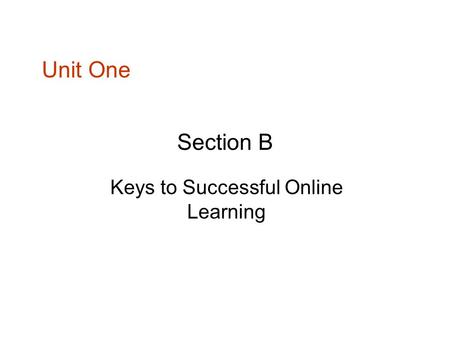 Section B Keys to Successful Online Learning Unit One.