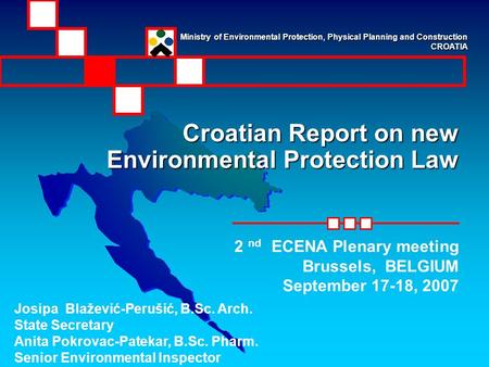 Croatian Report on new Environmental Protection Law Josipa Blažević-Perušić, B.Sc. Arch. State Secretary Anita Pokrovac-Patekar, B.Sc. Pharm. Senior Environmental.