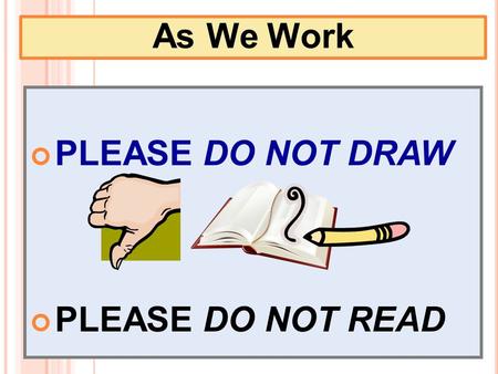 As We Work PLEASE DO NOT DRAW PLEASE DO NOT READ.