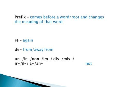 Prefix – comes before a word/root and changes the meaning of that word