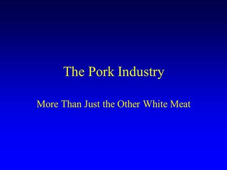 The Pork Industry More Than Just the Other White Meat.