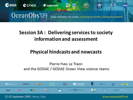 Session 3A : Delivering services to society information and assessment Physical hindcasts and nowcasts Pierre-Yves Le Traon and the GODAE / GODAE Ocean.