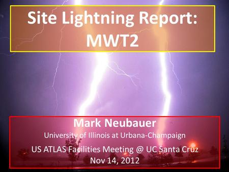 Site Lightning Report: MWT2 Mark Neubauer University of Illinois at Urbana-Champaign US ATLAS Facilities UC Santa Cruz Nov 14, 2012.