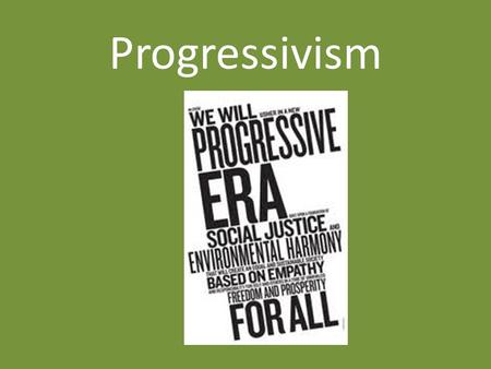 Progressivism. Wanted to correct the problems brought by industrialization and urbanization Believed that government should take a more active role in.