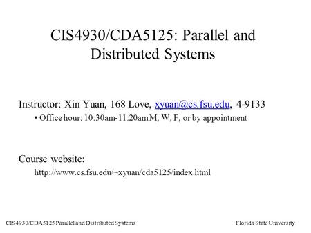 CIS4930/CDA5125 Parallel and Distributed Systems Florida State University CIS4930/CDA5125: Parallel and Distributed Systems Instructor: Xin Yuan, 168 Love,
