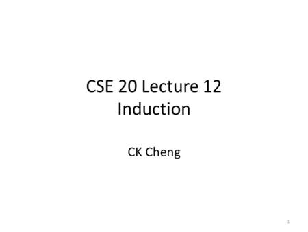CSE 20 Lecture 12 Induction CK Cheng 1. Induction Outlines Introduction Theorem Examples: The complexity calculation – Tower of Hanoi – Merge Sort – Fibonacci.