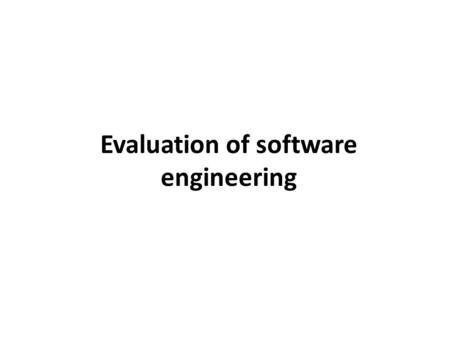 Evaluation of software engineering. Software engineering research : Research in SE aims to achieve two main goals: 1) To increase the knowledge about.