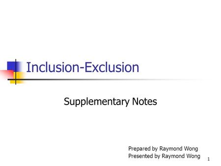 1 Inclusion-Exclusion Supplementary Notes Prepared by Raymond Wong Presented by Raymond Wong.