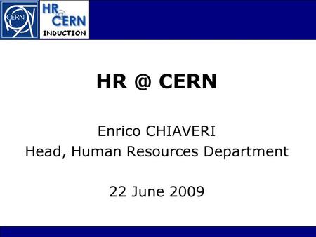CERN Enrico CHIAVERI Head, Human Resources Department 22 June 2009.