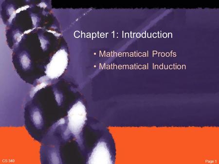 Chapter 1: Introduction Mathematical Proofs Mathematical Induction CS 340 Page 1.