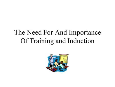 The Need For And Importance Of Training and Induction.