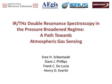 IR/THz Double Resonance Spectroscopy in the Pressure Broadened Regime: A Path Towards Atmospheric Gas Sensing Sree H. Srikantaiah Dane J. Phillips Frank.