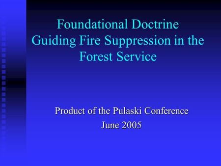 Foundational Doctrine Guiding Fire Suppression in the Forest Service Product of the Pulaski Conference June 2005.