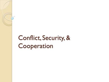 Conflict, Security, & Cooperation. About C, S, & C Types of Force ◦ Conventional ◦ Unconventional Approaches to State Security ◦ The cooperation continuum.