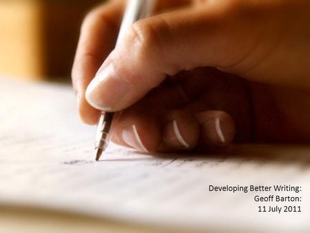 Developing Better Writing: Geoff Barton: 11 July 2011.
