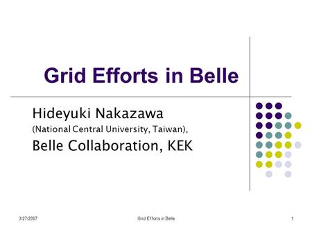 3/27/2007Grid Efforts in Belle1 Hideyuki Nakazawa (National Central University, Taiwan), Belle Collaboration, KEK.