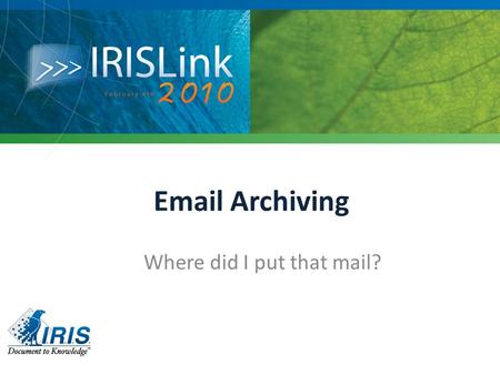 Email Archiving Where did I put that mail?. Business criticity Importance to manage : –Authenticity –Integrity –Perennity –Compliance High TCO of mail.