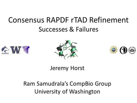 Consensus RAPDF rTAD Refinement Successes & Failures Jeremy Horst Ram Samudrala’s CompBio Group University of Washington.