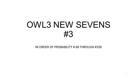 OWL3 NEW SEVENS #3 IN ORDER OF PROBABILITY # 68 THROUGH #100 1.