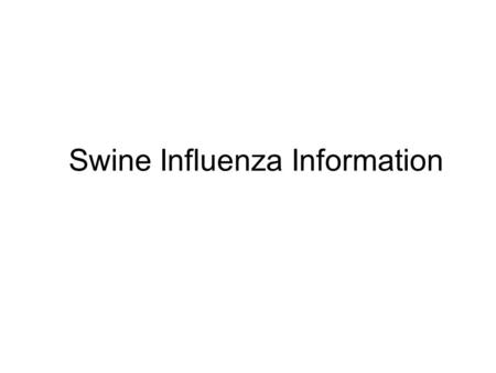 Swine Influenza Information. Update as of 4/28/09 As of 11:00 AM there have been 64 cases reported in the USA. There has not been a confirmed case in.