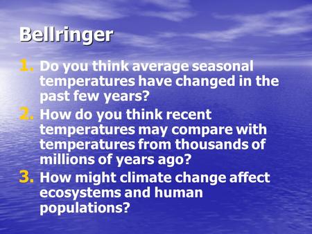 Bellringer 1. 1. Do you think average seasonal temperatures have changed in the past few years? 2. 2. How do you think recent temperatures may compare.