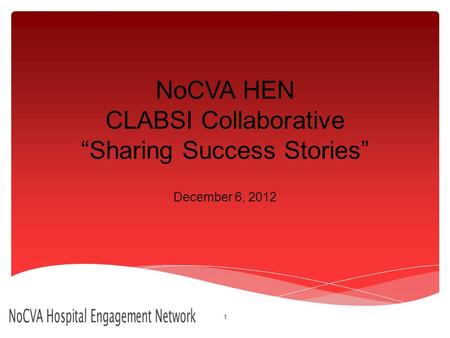 NoCVA HEN CLABSI Collaborative “Sharing Success Stories”