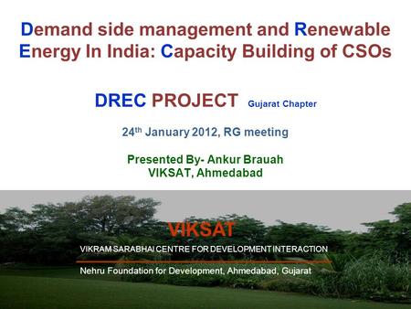 1 Demand side management and Renewable Energy In India: Capacity Building of CSOs DREC PROJECT Gujarat Chapter 24 th January 2012, RG meeting Presented.