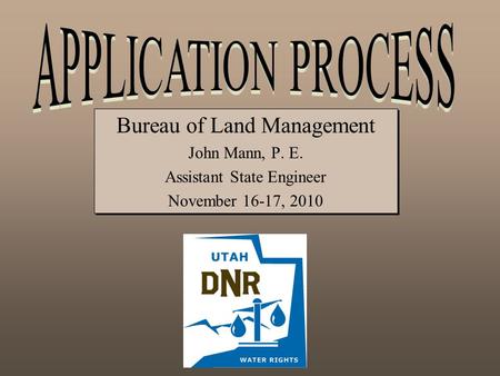 Bureau of Land Management John Mann, P. E. Assistant State Engineer November 16-17, 2010 Bureau of Land Management John Mann, P. E. Assistant State Engineer.