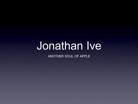 Jonathan Ive ANOTHER SOUL OF APPLE.