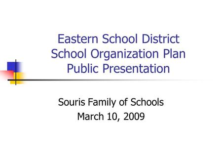 Eastern School District School Organization Plan Public Presentation Souris Family of Schools March 10, 2009.