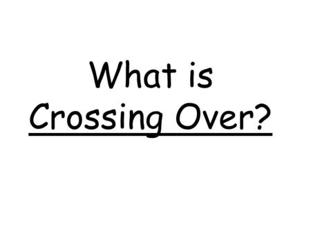 What is Crossing Over? Ref:  Homologous Chromosomes Crossing Over A Chromosome from your MOM A Chromosome.