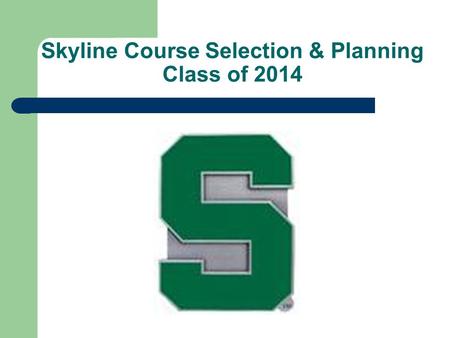 Skyline Course Selection & Planning Class of 2014.