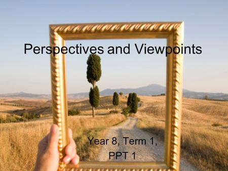 Perspectives and Viewpoints Year 8, Term 1, PPT 1.