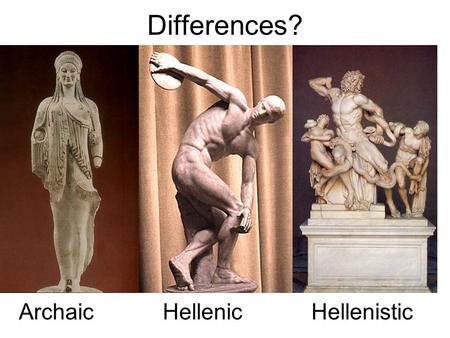 Differences? Archaic Hellenic Hellenistic.