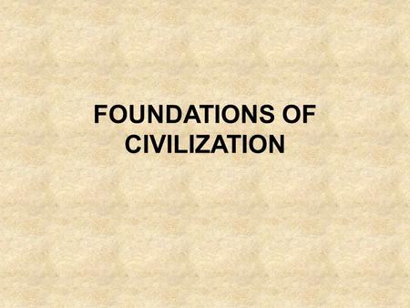 FOUNDATIONS OF CIVILIZATION
