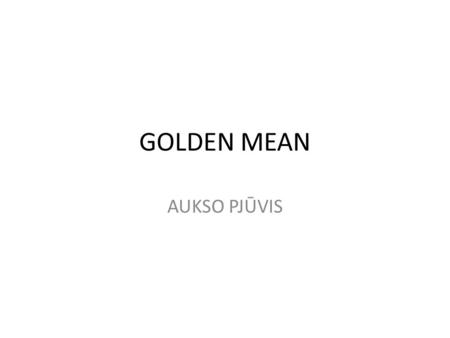 GOLDEN MEAN AUKSO PJŪVIS. Definition of the Golden Rectangle The Golden Rectangle is a rectangle that can be split into a square and a rectangle similar.