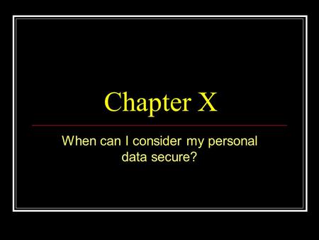 Chapter X When can I consider my personal data secure?