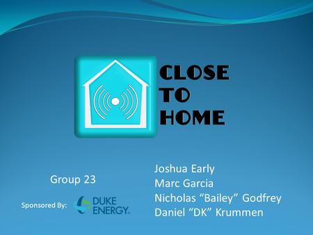 Joshua Early Marc Garcia Nicholas “Bailey” Godfrey Daniel “DK” Krummen Group 23 Sponsored By:
