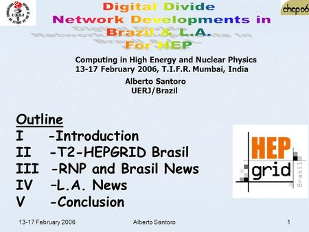 13-17 February 2006Alberto Santoro1 Outline I -Introduction II -T2-HEPGRID Brasil III -RNP and Brasil News IV –L.A. News V -Conclusion Computing in High.