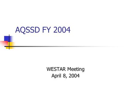 AQSSD FY 2004 WESTAR Meeting April 8, 2004. Lydia N. Wegman, Director 5505 Margaret Morrison, Exec. Asst.5507 Robin Dunkins, Act. Assoc. Dir.5335 Linda.