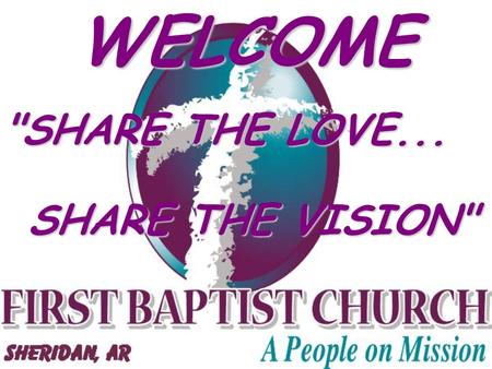 WELCOME SHARE THE LOVE... SHARE THE VISION. SUNDAY SERVICES AND ACTIVITIES SUNDAY SCHOOL 9:30 A.M. MORNING WORSHIP 10:45 A.M. AWANA (School Term) 5:30.
