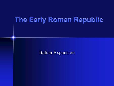 The Early Roman Republic Italian Expansion. Sources for the Early Republic Mix of myth and fact Historians: Livy Diodorous Cicero.